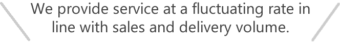 We provide service at a fluctuating rate in line with sales and delivery volume.