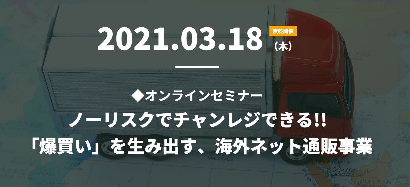 「爆買い」を生み出す、海外ネット通販事業オンラインセミナーを開催いたします！_img